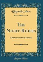 The Night-Riders: A Romance of Early Montana (Classic Reprint)