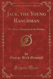 Jack, the Young Ranchman: Or a Boy's Adventures in the Rockies (Classic Reprint)
