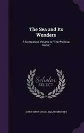 The Sea and Its Wonders: A Companion Volume to the World at Home,