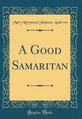 A Good Samaritan (Classic Reprint)
