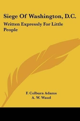 Siege Of Washington, D.C.: Written Expressly For Little People
