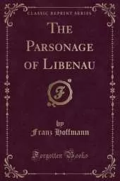 The Parsonage of Libenau (Classic Reprint)