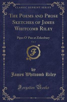 The Poems and Prose Sketches of James Whitcomb Riley, Vol. 4: Pipes O' Pan at Zekesbury (Classic Reprint)