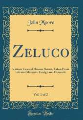 Zeluco, Vol. 1 of 2: Various Views of Human Nature, Taken From Life and Manners, Foreign and Domestic (Classic Reprint)