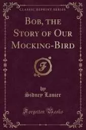 Bob, the Story of Our Mocking-Bird (Classic Reprint)