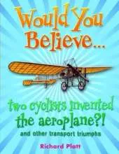 Would You Believe... two cyclists invented the aeroplane?!: and other transport triumphs