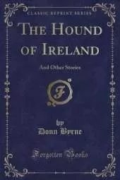 The Hound of Ireland: And Other Stories (Classic Reprint)
