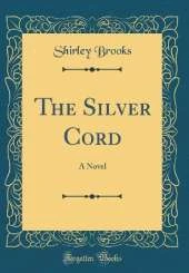 The Silver Cord: A Novel (Classic Reprint)