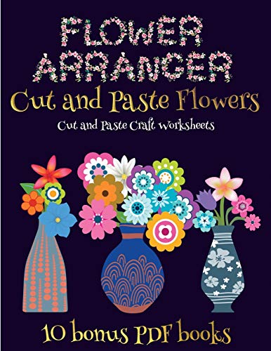 Cut and Paste Craft Worksheets (Flower Maker): Make your own flowers by cutting and pasting the contents of this book. This book is designed to improve hand-eye coordination, develop fine and gross motor control, develop visuo-spatial skills, and to help