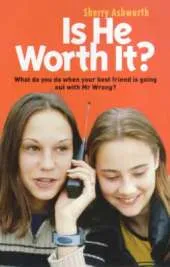 Is He Worth It?: What Do You Do When Your Best Friend is Going Out with Mr.Wrong?