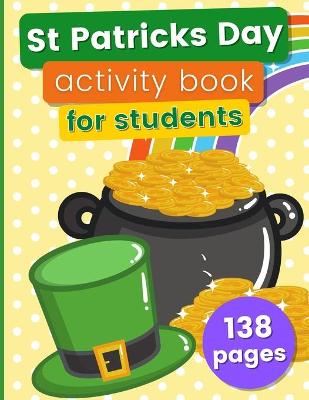 St Patricks Day Activity Book For Students: 138 Pages: Color By Number, Coloring, Dot Marker, Connect The Dots, Word Search, and Mazes