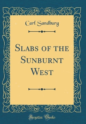 Slabs of the Sunburnt West (Classic Reprint)