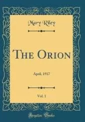 The Orion, Vol. 1: April, 1917 (Classic Reprint)