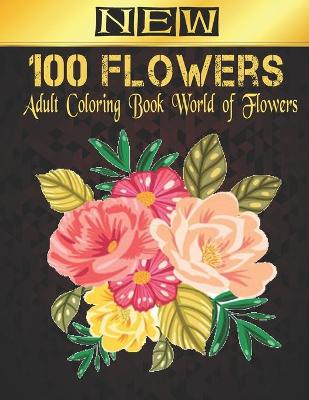 New Adult Coloring Book 100 Flowers: Coloring Book For Adults With Flower Patterns, Bouquets, Wreaths, Swirls, Decorations .A Floral Adult Coloring Book .Color & Frame - Country Gardens