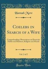 Coelebs in Search of a Wife, Vol. 2 of 2: Comprehending Observations on Domestic Habits and Manners, Religion and Morals (Classic Reprint)