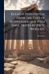 Eclogæ Herodoteæ, From the Text of Schweighæuser With Engl. Notes by Prof. Woolsey