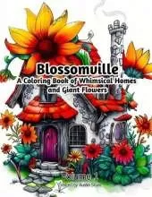 Blossomville: A Coloring Book of Whimsical Homes and Giant Flowers: Volume 1