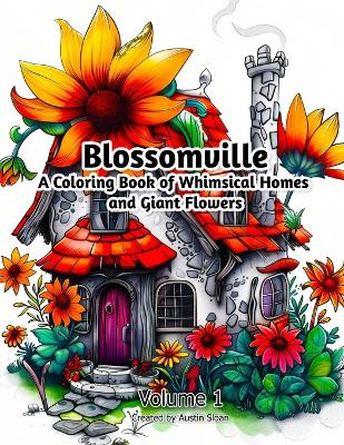 Blossomville: A Coloring Book of Whimsical Homes and Giant Flowers: Volume 1