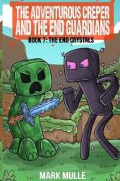 The Adventurous Creeper and the End Guardians: The End Crystals: (Book 7 of the Diary of an Adventurous Creeper)