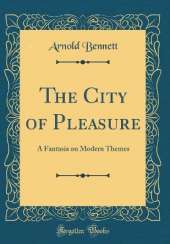 The City of Pleasure: A Fantasia on Modern Themes (Classic Reprint)