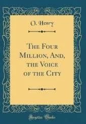 The Four Million, And, the Voice of the City (Classic Reprint)