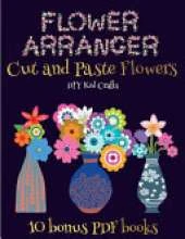 DIY Kid Crafts (Flower Maker): Make your own flowers by cutting and pasting the contents of this book. This book is designed to improve hand-eye coordination, develop fine and gross motor control, develop visuo-spatial skills, and to help children sustai