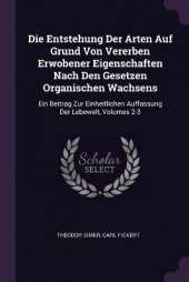 Die Entstehung Der Arten Auf Grund Von Vererben Erwobener Eigenschaften Nach Den Gesetzen Organischen Wachsens: Ein Beitrag Zur Einheitlichen Auffassung Der Lebewelt, Volumes 2-3