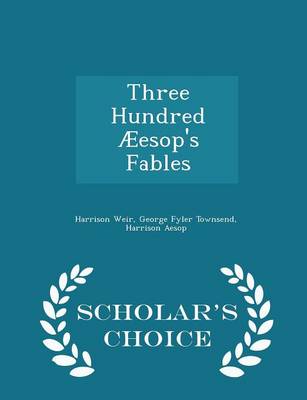 Three Hundred Aeesop's Fables - Scholar's Choice Edition