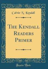 The Kendall Readers Primer (Classic Reprint)
