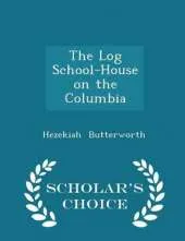 The Log School-House on the Columbia - Scholar's Choice Edition