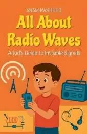 All About Radio Waves: A Kid's Guide to Invisible Signals