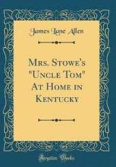 Mrs. Stowe's "Uncle Tom" At Home in Kentucky (Classic Reprint)