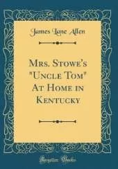 Mrs. Stowe's "Uncle Tom" At Home in Kentucky (Classic Reprint)