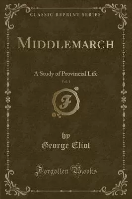 Middlemarch, Vol. 1: A Study of Provincial Life (Classic Reprint)