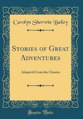 Stories of Great Adventures: Adapted From the Classics (Classic Reprint)