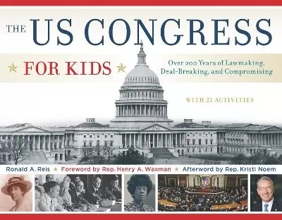 The US Congress for Kids: Over 200 Years of Lawmaking, Deal-Breaking, and Compromising, with 21 Activities