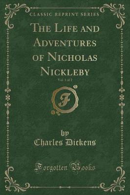 The Life and Adventures of Nicholas Nickleby, Vol. 1 of 2 (Classic Reprint)