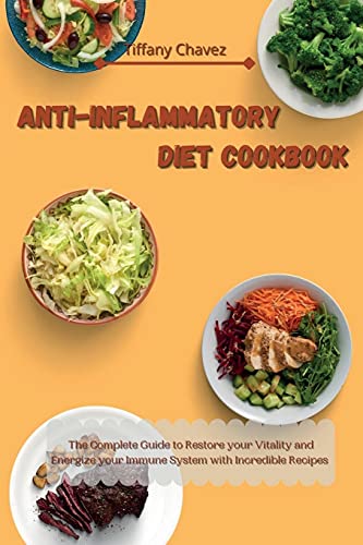 Anti-Inflammatory Diet Cookbook: The Complete Guide to Restore your Vitality and Energize your Immune System with Incredible Recipes