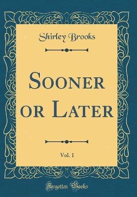 Sooner or Later, Vol. 1 (Classic Reprint)