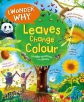 I Wonder Why Leaves Change Colour: and other questions about plants