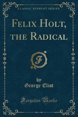 Felix Holt, the Radical (Classic Reprint)