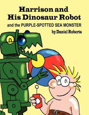 Harrison and His Dinosaur Robot and the Purple Spotted Sea Monster