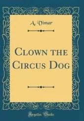 Clown the Circus Dog (Classic Reprint)