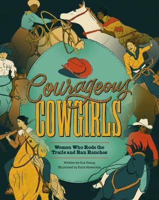 Courageous Cowgirls: Women Who Rode the Trails, Ran Ranches, and Raced in Rodeos