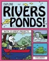 EXPLORE RIVERS AND PONDS!: WITH 25 GREAT PROJECTS