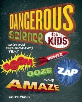 Dangerous Science for Kids: Exciting Experiments that Boom, Whiz, Ooze, Zap, and Amaze