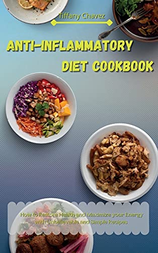 Anti-Inflammatory Diet Cookbook: How to Restore Health and Maximize your Energy with Unbelievable and Simple Recipes