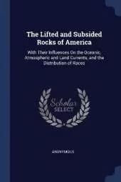 The Lifted and Subsided Rocks of America: With Their Influences On the Oceanic, Atmospheric and Land Currents, and the Distribution of Races