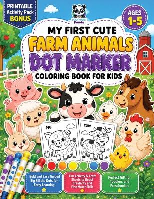 My First Cute Farm Animals Dot Marker Coloring Book for Kids Ages 1-5: Bold and Easy Guided Big Fill the Dots for Early Learning Fun Activity & Craft Sheets to Boost Creativity and Fine Motor Skills Perfect Gift for Toddlers and Preschoolers