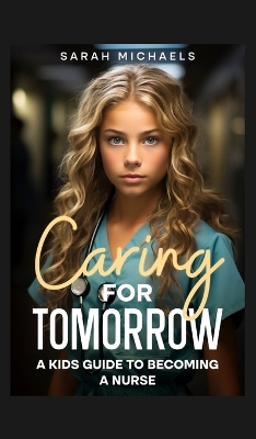 Caring for Tomorrow: A Kids Guide to Becoming a Nurse